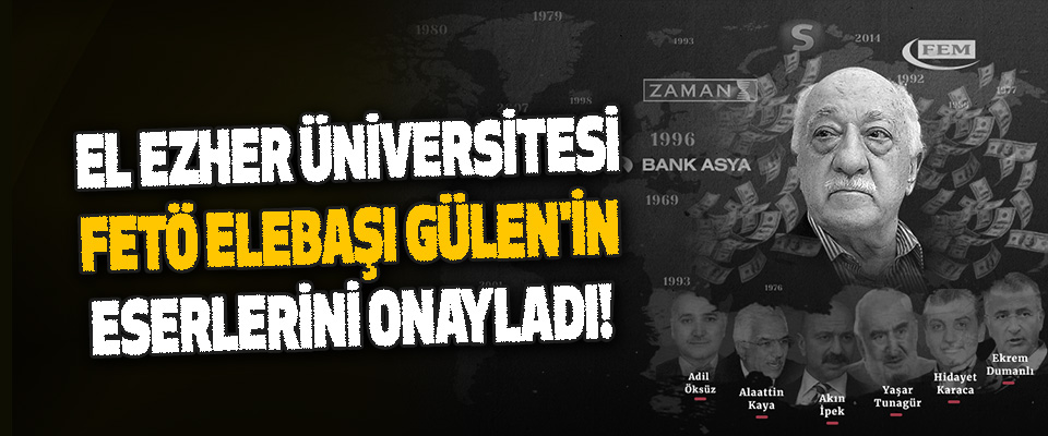 El Ezher Üniversitesi Fetö Elebaşı Gülen'in Eserlerini Onayladı!