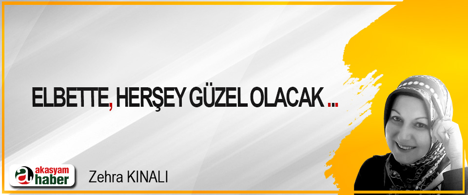 Elbette, herşey güzel olacak ...