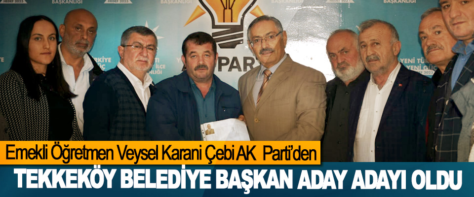 Emekli Öğretmen Veysel Karani Çebi AK Parti’den Tekkeköy Belediye Başkan Aday Adayı Oldu