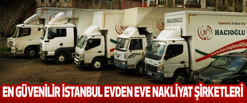 En Güvenilir İstanbul Evden Eve Nakliyat Şirketleri  