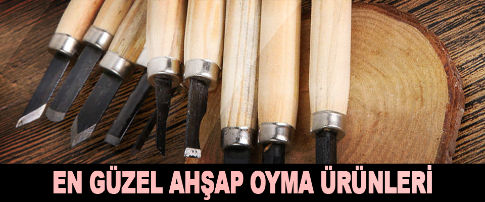 En Güzel Ahşap Oyma Ürünleri