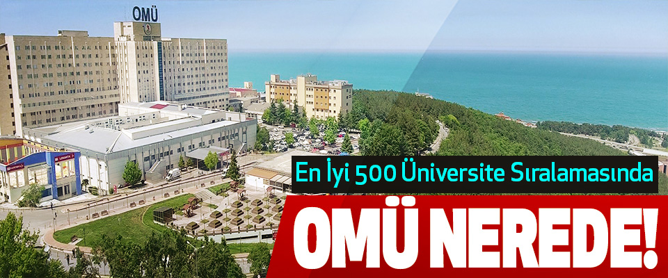 En İyi 500 Üniversite Sıralamasında OMÜ Nerede!