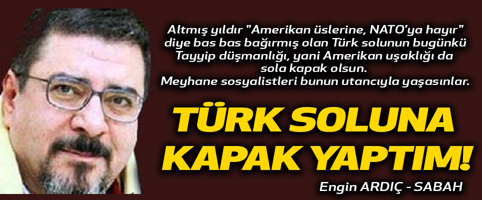 Engin Ardıç Türk soluna kapak yaptım!