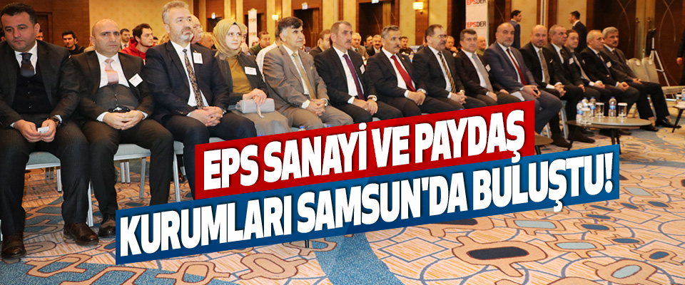 EPS Sanayi Ve Paydaş Kurumları Samsun'da Buluştu!
