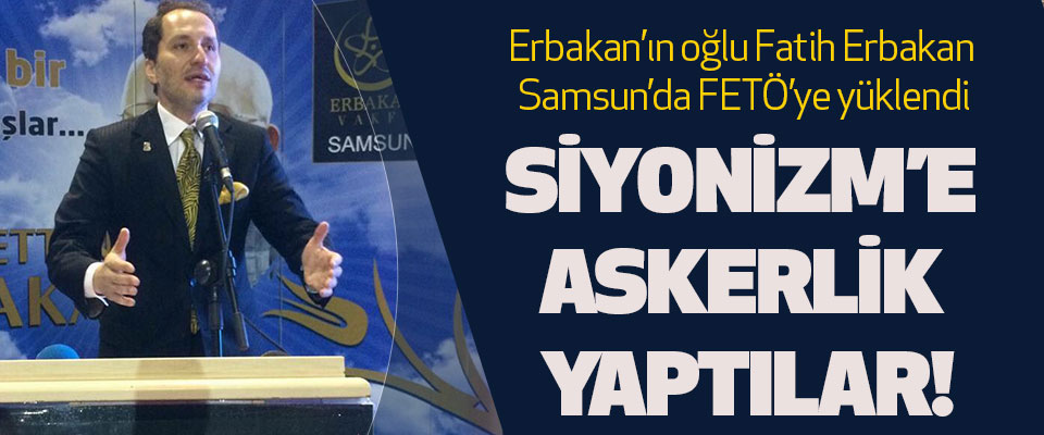 Erbakan’ın oğlu Fatih Erbakan Samsun’da FETÖ’ye yüklendi