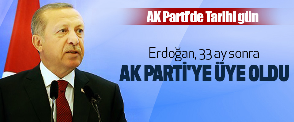 Erdoğan, 33 ay sonra Ak Parti'ye Üye Oldu