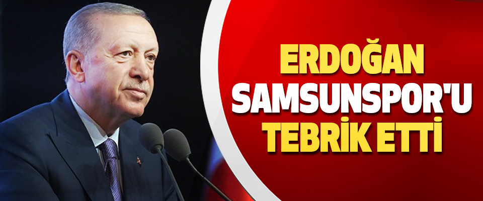Erdoğan, Samsunspor'u Tebrik Etti