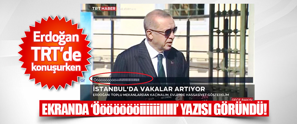 Erdoğan TRT’de konuşurken Ekranda ‘öööööööiiiiiilllll’ Yazısı Göründü!
