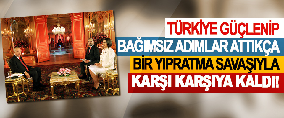 Erdoğan; Türkiye güçlenip bağımsız adımlar attıkça bir yıpratma savaşıyla karşı karşıya kaldı!