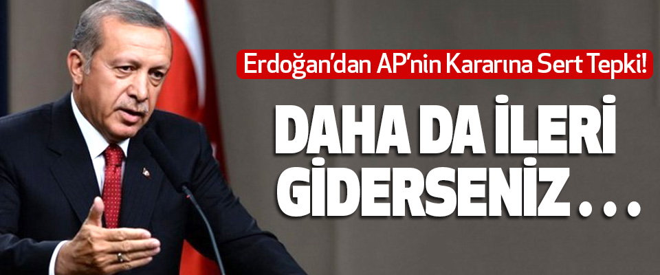 Erdoğan’dan AP’nin Kararına Sert Tepki!