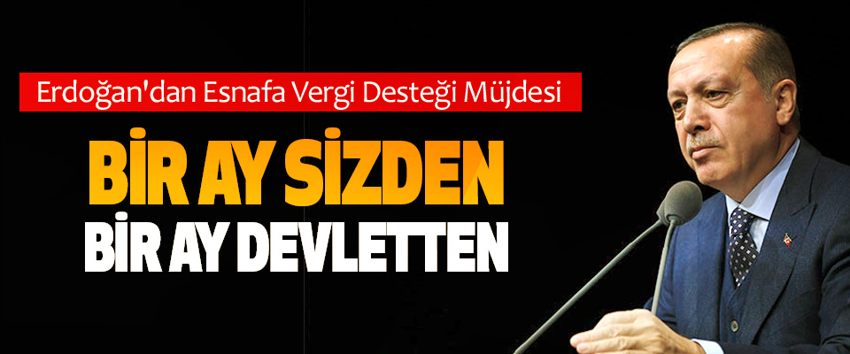 Erdoğan'dan Esnafa Vergi Desteği Müjdesi