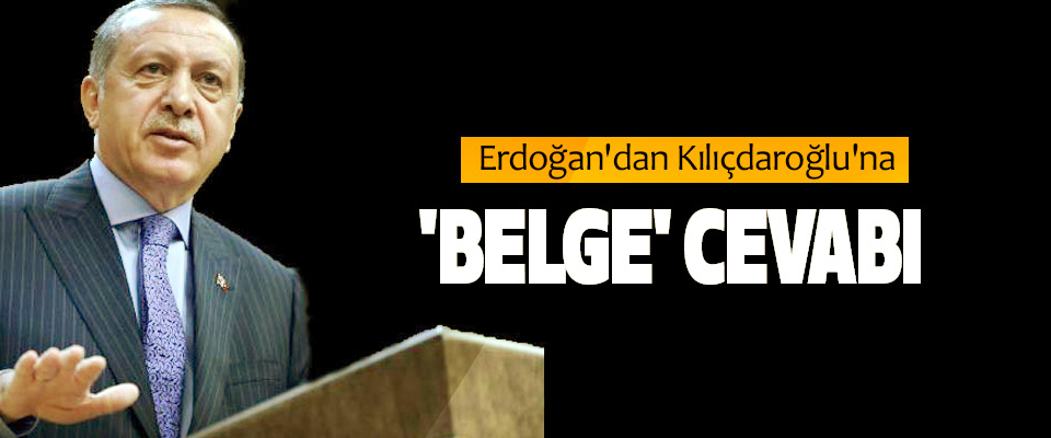 Erdoğan'dan Kılıçdaroğlu'na 'belge' cevabı