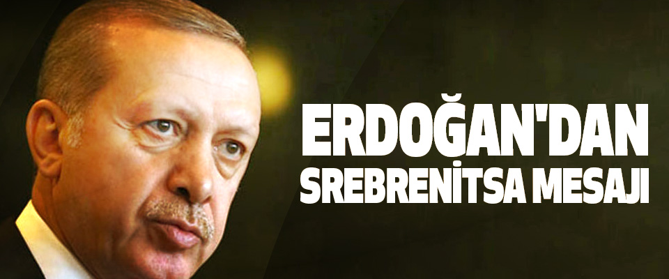Erdoğan'dan Srebrenitsa Mesajı