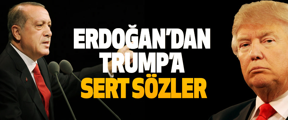 Erdoğan’dan Trump’a Sert Sözler