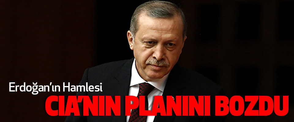 Erdoğan’ın Hamlesi Cıa’nın Planını Bozdu