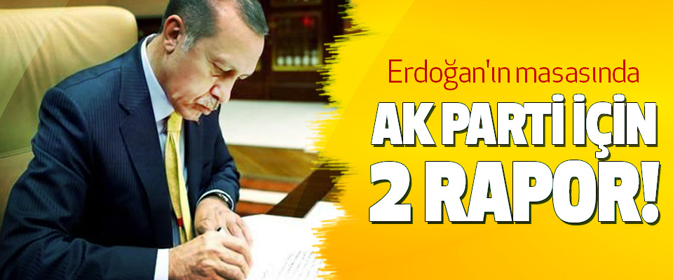 Erdoğan'ın masasında Ak Parti İçin 2 Rapor!