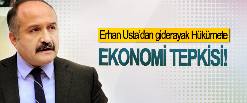 Erhan Usta’dan giderayak Hükümete Ekonomi Tepkisi!