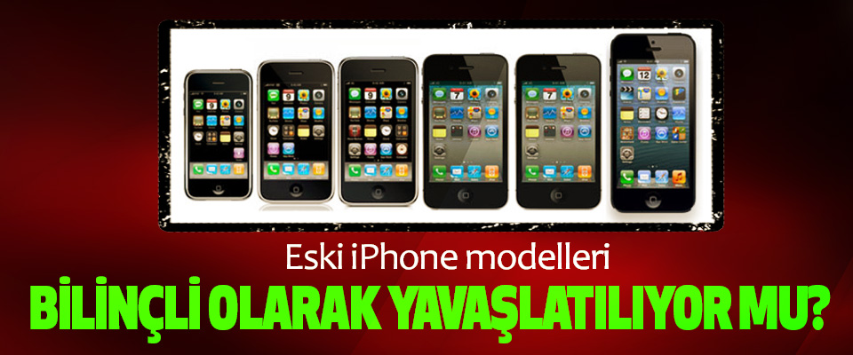 Eski iPhone modelleri Bilinçli Olarak Yavaşlatılıyor mu?