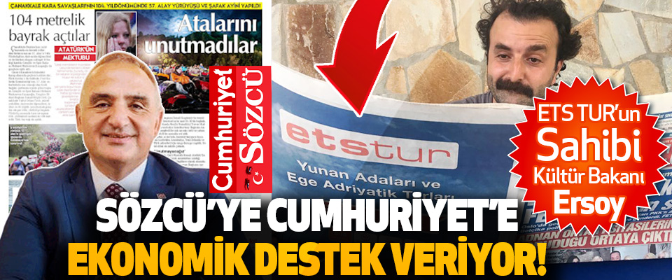 ETS TUR’un Sahibi Kültür Bakanı Ersoy Sözcü’ye Cumhuriyet’e Ekonomik Destek Veriyor!