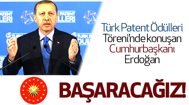 Cumhurbaşkanı Erdoğan:Başaracağız!