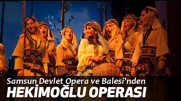 Samsun Devlet Opera ve Balesi hekimoğlu operası'nı sahneleyecek