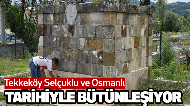 Tekkeköy Selçuklu ve Osmanlı Tarihiyle Bütünleşiyor