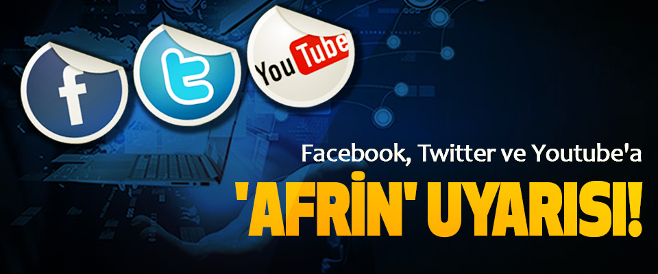 Facebook, Twitter ve Youtube'a 'Afrin' Uyarısı!