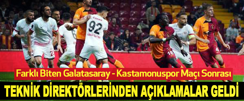 Farklı Biten Galatasaray - Kastamonuspor Maçı Sonrası Teknik Direktörlerinden Açıklamalar Geldi