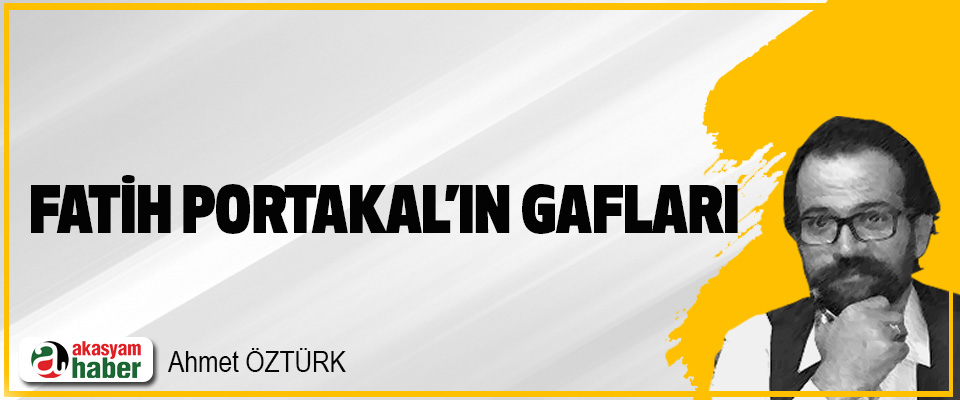 Fatih Portakal’ın Gafları:
