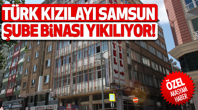 Türk Kızılayı Samsun Şube Binası Yıkılıyor!