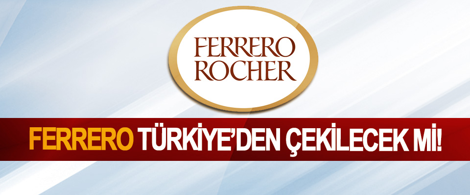 Ferrero Türkiye’den Çekilecek mi!