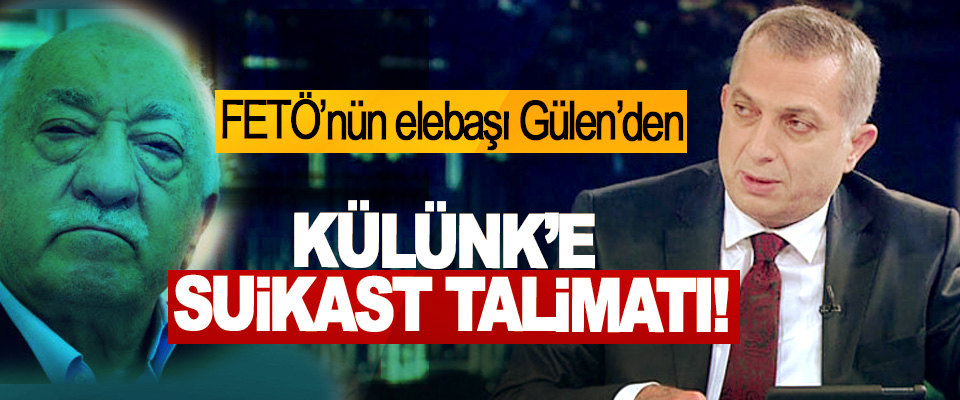 FETÖ’nün elebaşı Gülen’den Külünk’e suikast talimatı!