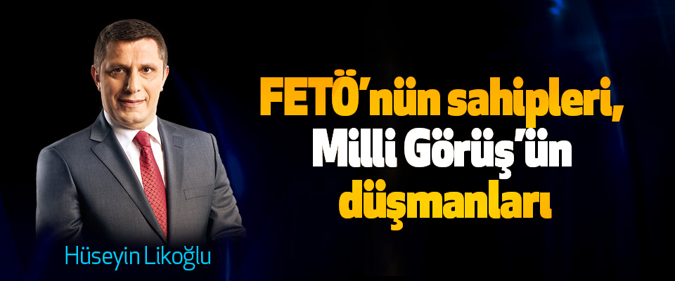 FETÖ’nün sahipleri, Milli Görüş’ün düşmanları