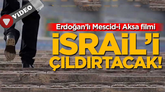 Erdoğan'lı Mescid-i Aksa filmi İsrail'i çıldırtacak