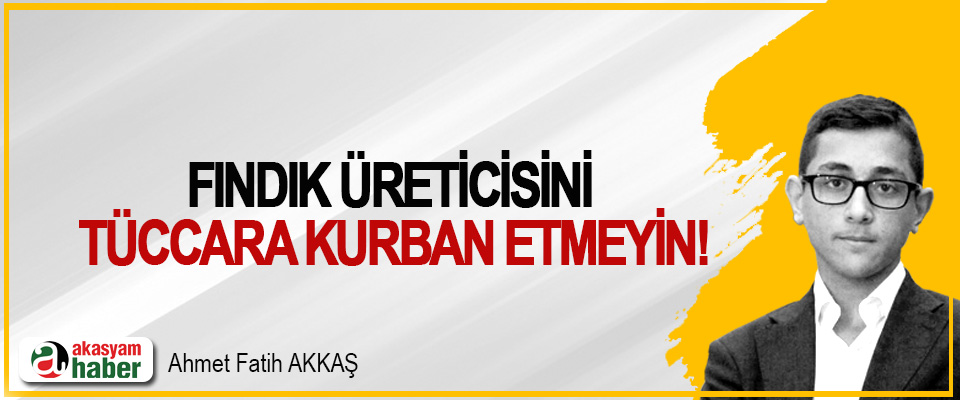 Fındık üreticisini tüccara kurban etmeyin!