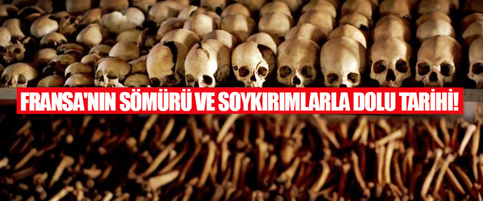 Fransa'nın Sömürü ve Soykırımlarla Dolu Tarihi!