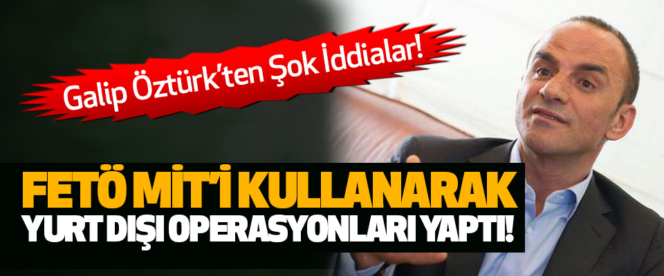 Galip Öztürk’ten Şok İddialar!