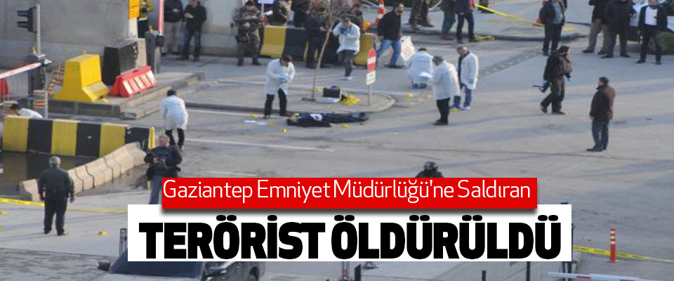 Gaziantep Emniyet Müdürlüğü'ne Saldıran Terörist Öldürüldü