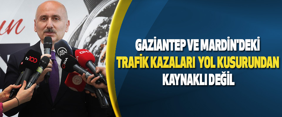Gaziantep ve Mardin'deki Trafik Kazaları Yol Kusurundan Kaynaklı Değil