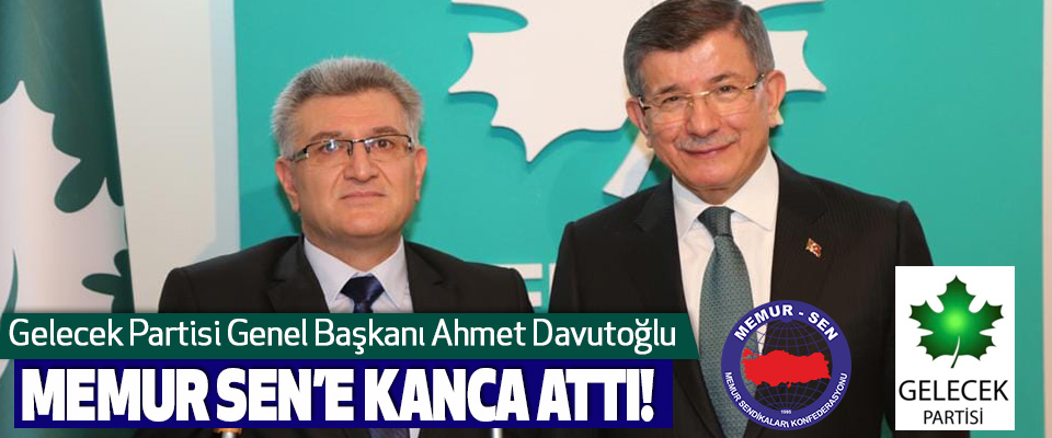 Gelecek Partisi Genel Başkanı Ahmet Davutoğlu Memur Sen’e kanca attı!