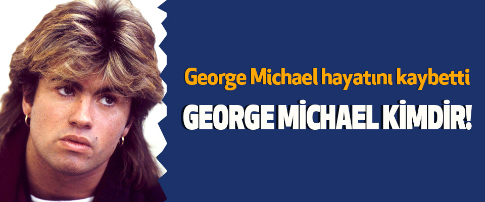 George Michael hayatını kaybetti