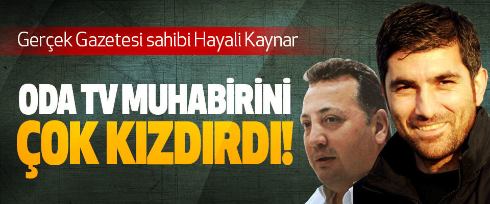 Gerçek Gazetesi sahibi Hayali Kaynar Oda tv muhabirini çok kızdırdı!