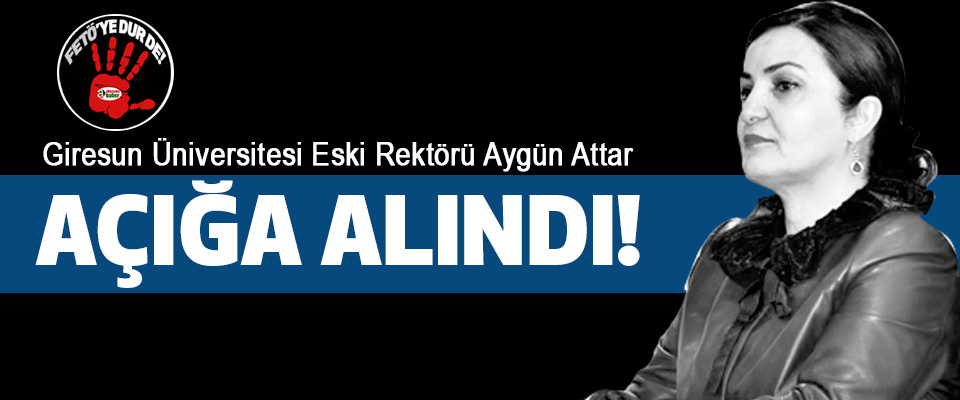 Giresun Üniversitesi Eski Rektörü Aygün Attar Açığa Alındı!