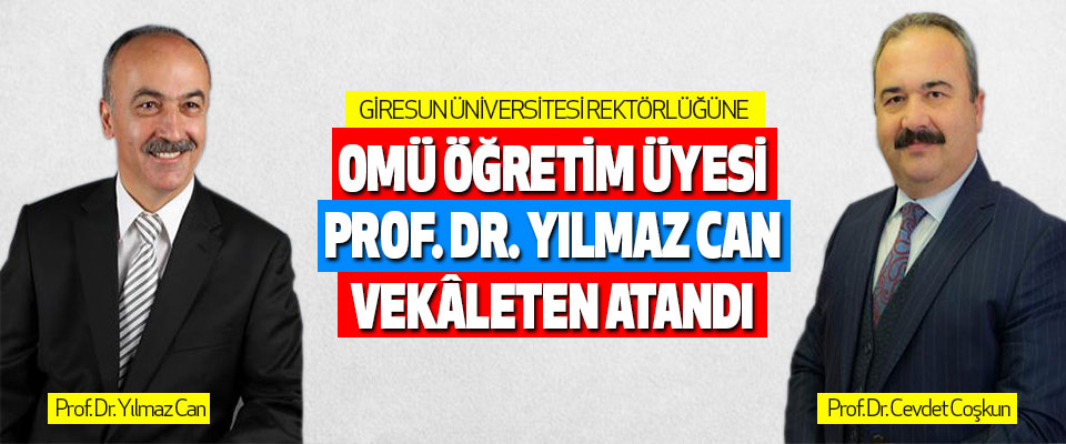 Giresun Üniversitesi Rektörlüğüne Omü Öğretim Üyesi Prof. Dr. Yılmaz Can Vekâleten Atandı