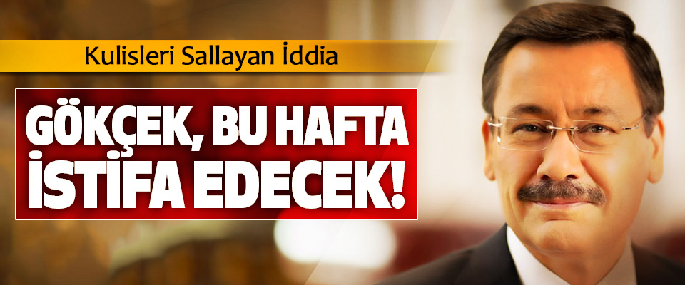 Gökçek bu hafta istifa edecek!