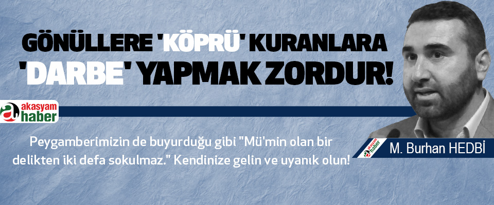 Gönüllere 'köprü' kuranlara 'darbe' yapmak zordur!