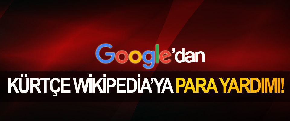 ​Google’dan Kürtçe Wikipedia’ya Para Yardımı!