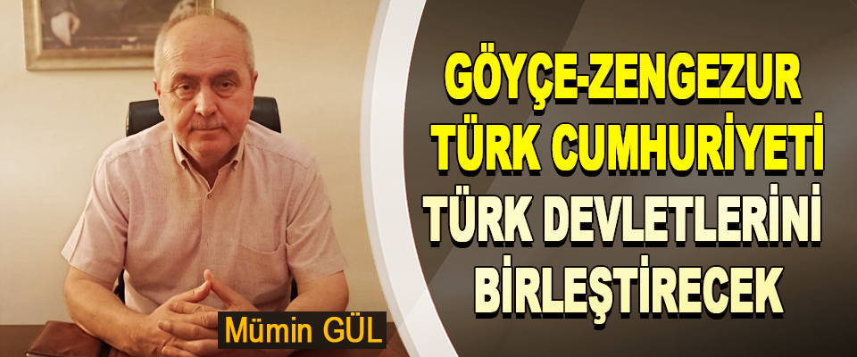 Göyçe-Zengezur Türk Cumhuriyeti, Türk Devletlerini Birleştirecek