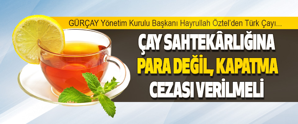 GÜRÇAY Yönetim Kurulu Başkanı Hayrullah Öztel’den Türk Çayı…
