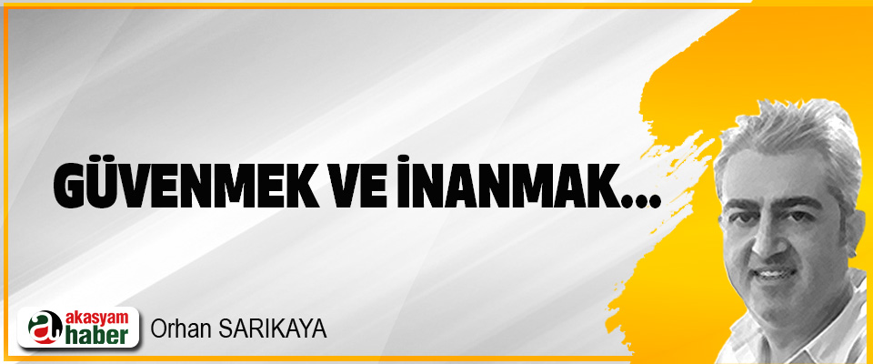 Güvenmek ve inanmak...